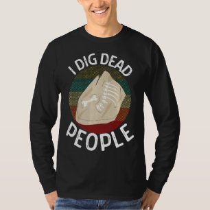 I Dig Dead People Archäologen Archäologie Study T-Shirt