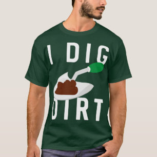 I Dig Dirt T-Shirt