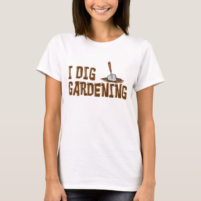 I Dig Garening T-Shirt (Vorderseite)