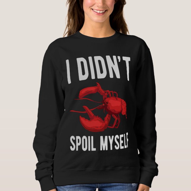 I Dindt Spoil Myself Crawfish Crustaceans Crayfish Sweatshirt (Vorderseite)