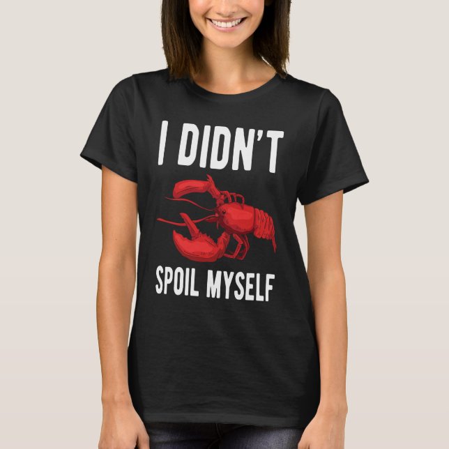 I Dindt Spoil Myself Crawfish Crustaceans Crayfish T-Shirt (Vorderseite)
