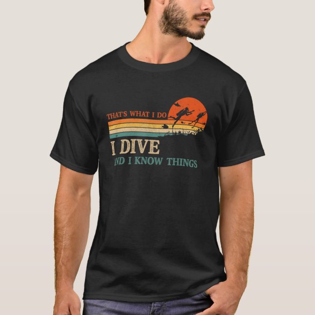 I Dive And I Know Things Scuba Diver Funny Scuba D T-Shirt (Vorderseite)