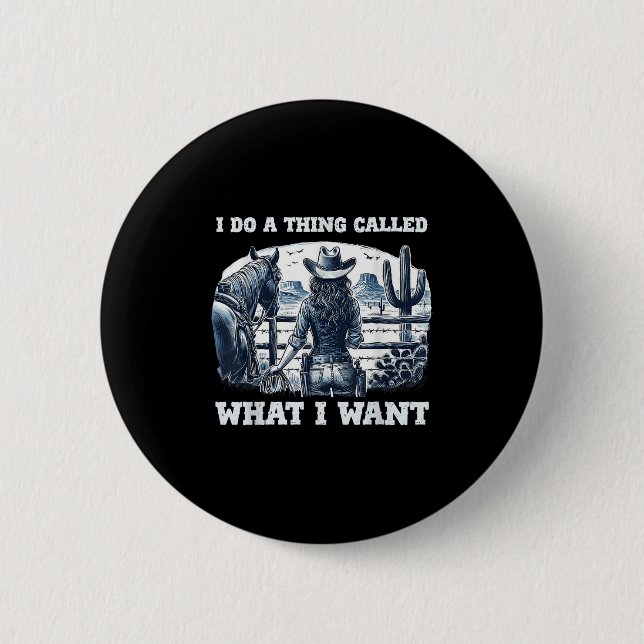 I Do A Thing Called What I Want Cowgirl  Button (Vorderseite)