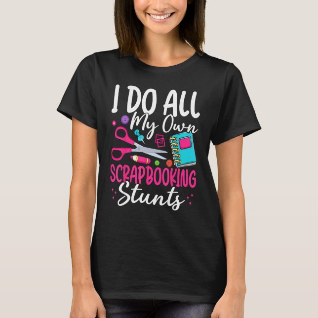 I Do All My Own Scrapbooking Stunts Scrapbooker T-Shirt (Vorderseite)