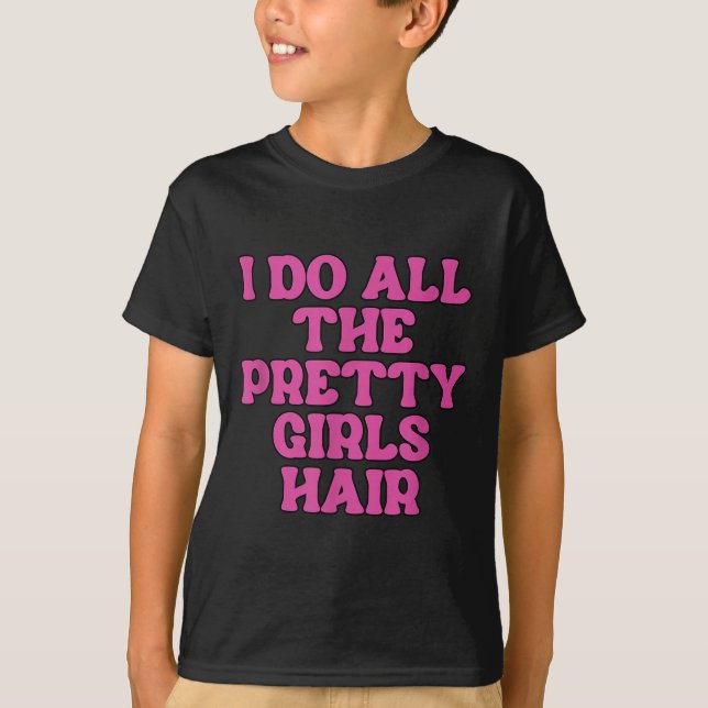 I Do All The Pretty Girls Hair Stylist Hairstylist T-Shirt (Vorderseite)