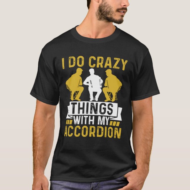 I Do Crazy Things With My Accordion Crazy Musician T-Shirt (Vorderseite)