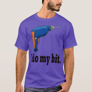 I do do my bit funny drill gift idea T-Shirt