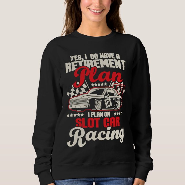 I Do Have A Retirement Plan I Plan On Slot Car Rac Sweatshirt (Vorderseite)