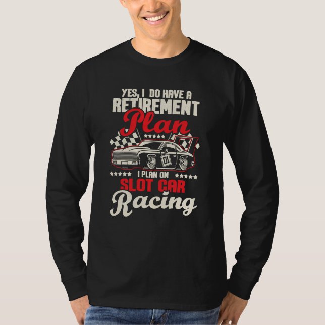 I Do Have A Retirement Plan I Plan On Slot Car Rac T-Shirt (Vorderseite)