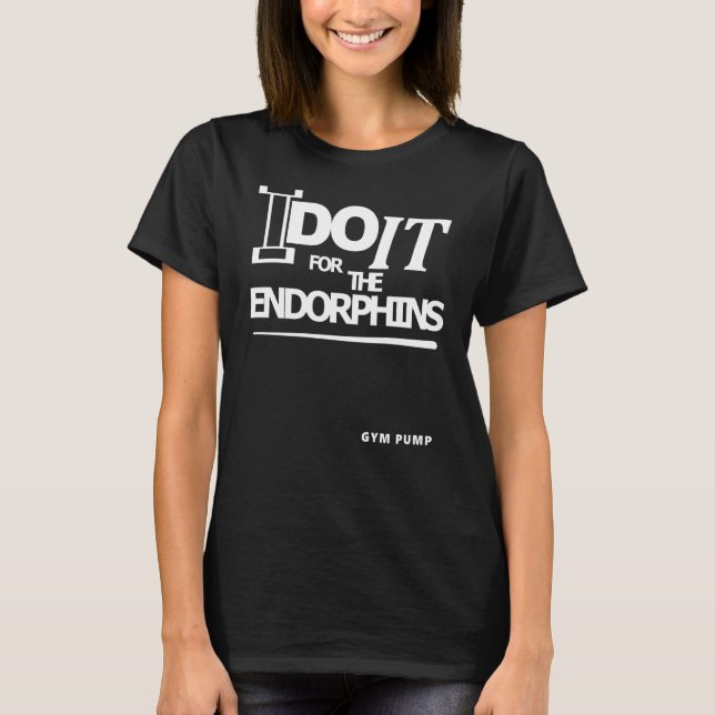 I Do It For The Endorphins Gym Pump T-Shirt (Vorderseite)