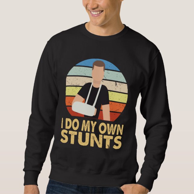 I Do My Own Stunts Broken Arm Injury Get Well Soon Sweatshirt (Vorderseite)