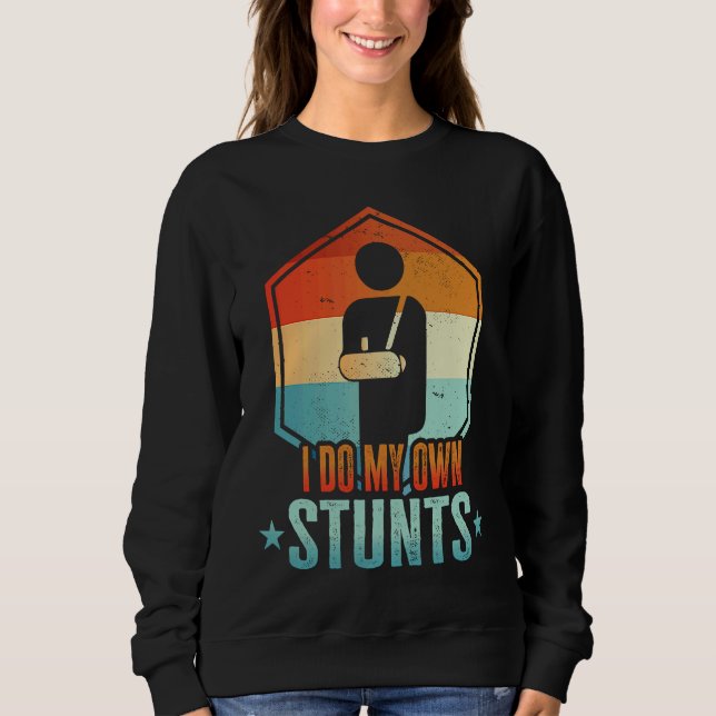 I Do My Own Stunts  Broken Arm  Injury Sweatshirt (Vorderseite)
