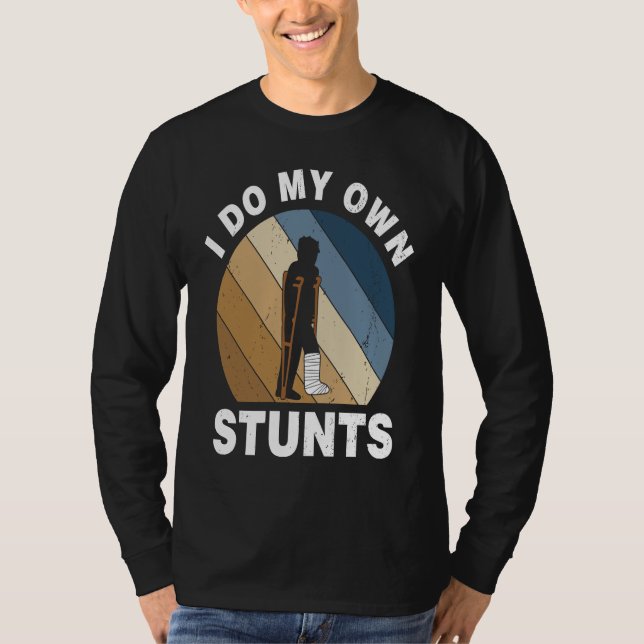 I Do My Own Stunts Broken Leg Recovery T-Shirt (Vorderseite)