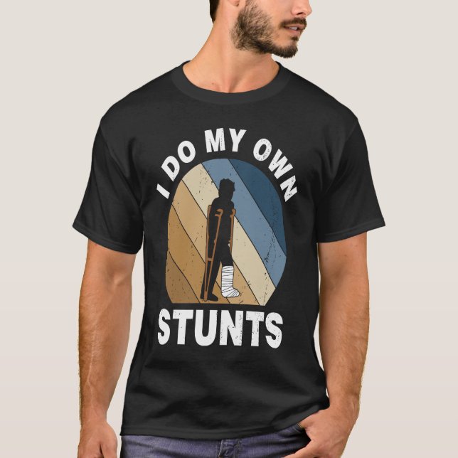 I Do My Own Stunts Broken Leg Recovery T-Shirt (Vorderseite)