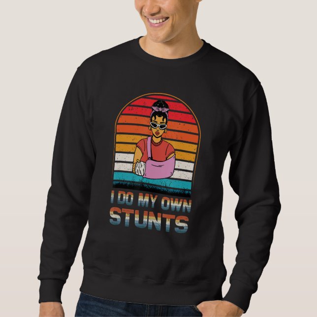 I Do My Own Stunts Get Injury Recovery Broken Arm  Sweatshirt (Vorderseite)