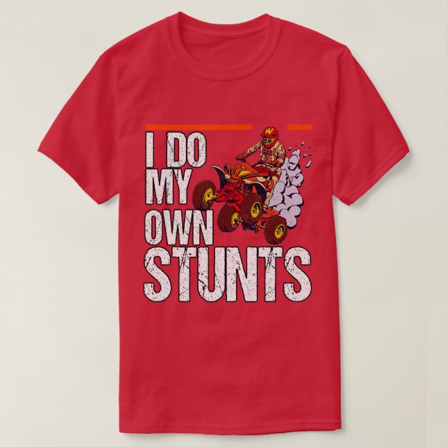 I Do My Own Stunts Quad Riding Four Wheeler  T-Shirt (Design vorne)