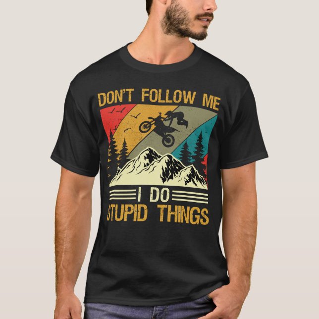 I Do Stupid Things Dirt Bike Motocross Supermoto T-Shirt (Vorderseite)