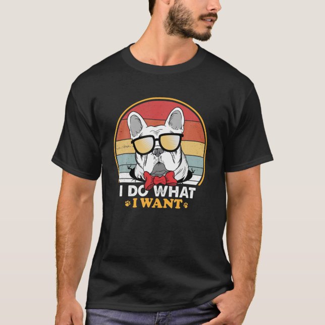 I Do What I Want French Bulldog Lover Funny Retro T-Shirt (Vorderseite)