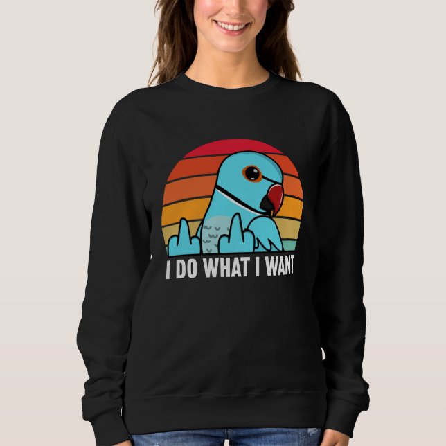 I Do What I Want Parrot I Blue Indian Ringneck Sweatshirt (Vorderseite)