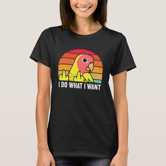 I Do What I Want Parrot I Peach faced Yellow Lutin T-Shirt (Vorderseite)