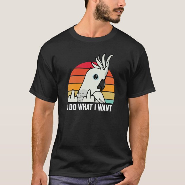 I Do What I Want Parrot I White Cockatoo T-Shirt (Vorderseite)
