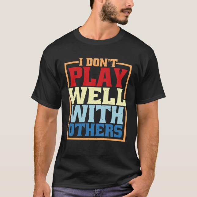 I Don Play Well With Others T-Shirt (Vorderseite)