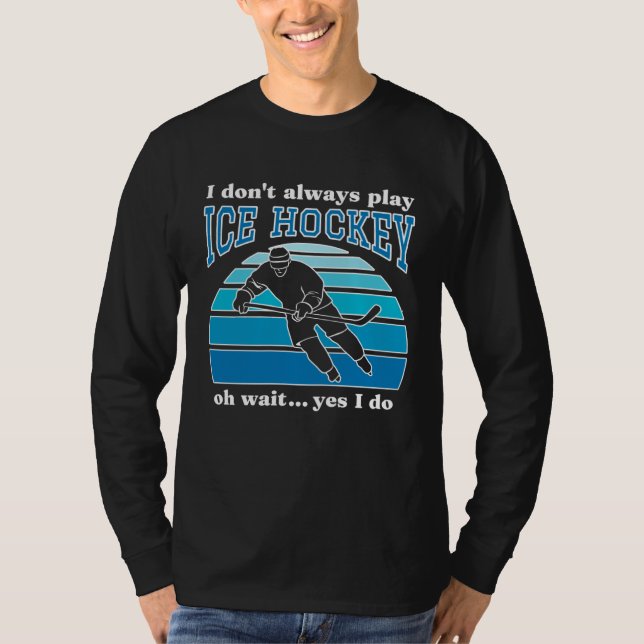 I Don t Always Play Ice Hockey  Hockey Player  1 T-Shirt (Vorderseite)