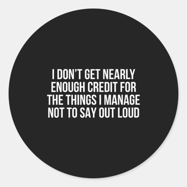 I Don’t Get Nearly Enough Credit For The Things I  Runder Aufkleber (Vorderseite)