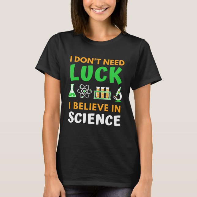 I Don t Need Luck I Believe In Science  St Patrick T-Shirt (Vorderseite)