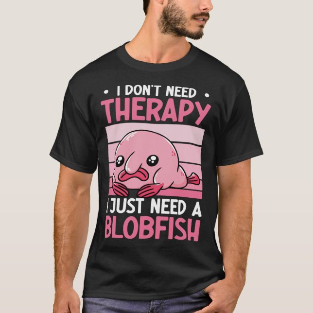 I Don t Need Therapy I Just Need A Blobfish Whispe T-Shirt (Vorderseite)