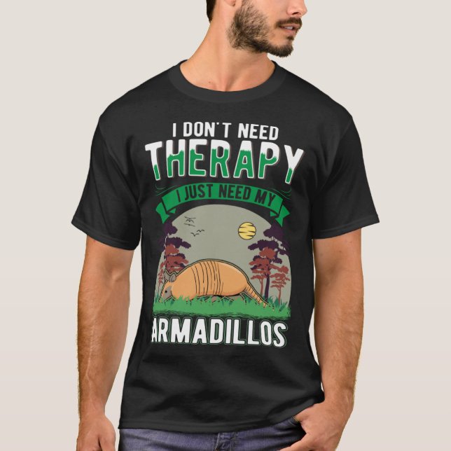 I don t need Therapy I just need my Armadillo T-Shirt (Vorderseite)