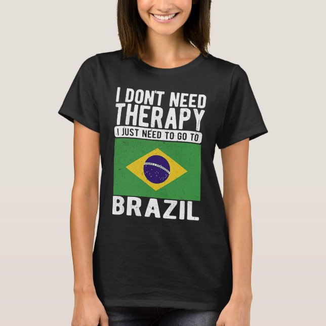I don´t need Therapy I just need to go to Brazil T-Shirt (Vorderseite)