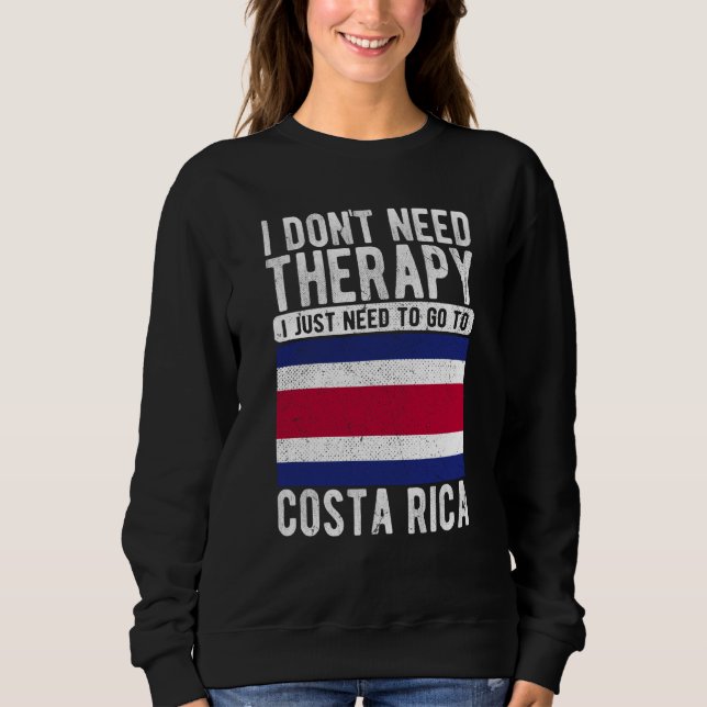 I don´t need Therapy I just need to go to Costa Ri Sweatshirt (Vorderseite)
