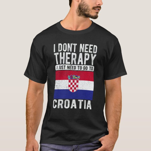 I don´t need Therapy I just need to go to Croatia T-Shirt (Vorderseite)