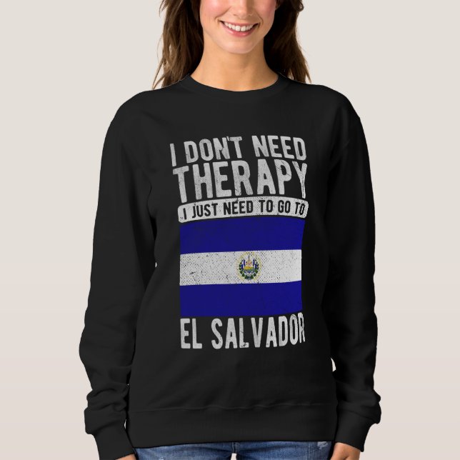 I don´t need Therapy I just need to go to El Salva Sweatshirt (Vorderseite)