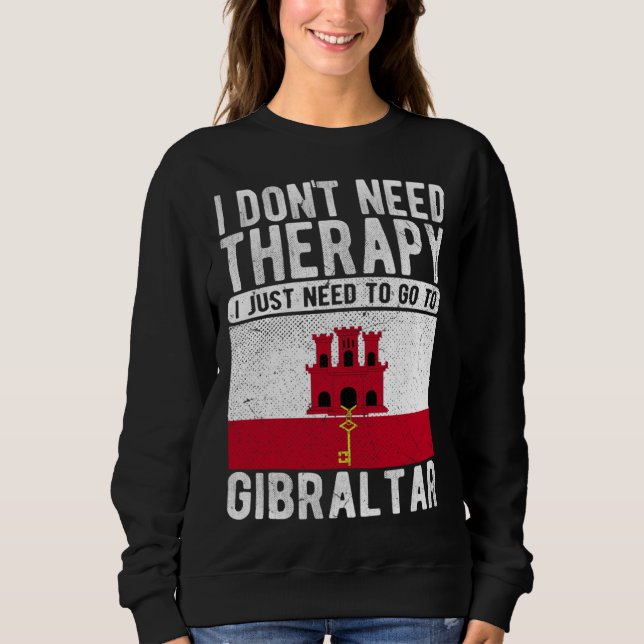 I don´t need Therapy I just need to go to Gibralta Sweatshirt (Vorderseite)
