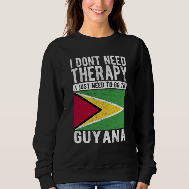 I don´t need Therapy I just need to go to Guyana Sweatshirt (Vorderseite)