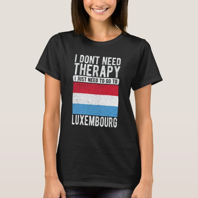 I don´t need Therapy I just need to go to Luxembou T-Shirt (Vorderseite)