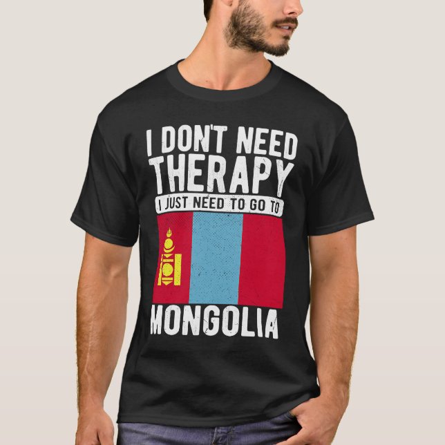 I don´t need Therapy I just need to go to Mongolia T-Shirt (Vorderseite)