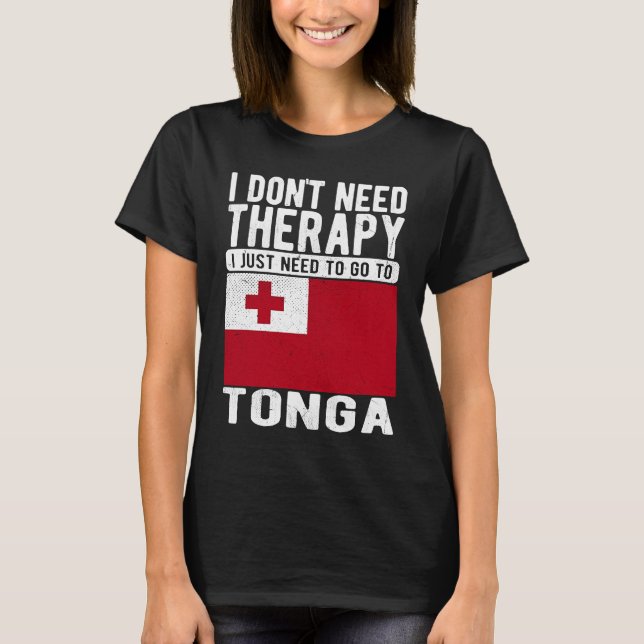 I don´t need Therapy I just need to go to Tonga T-Shirt (Vorderseite)