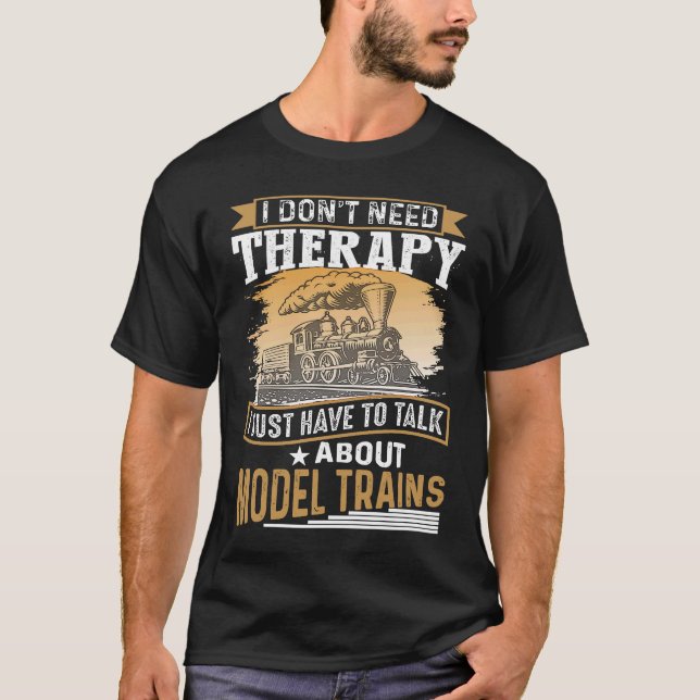 I Don´t Need Therapy Model Trains Humorous Railway T-Shirt (Vorderseite)