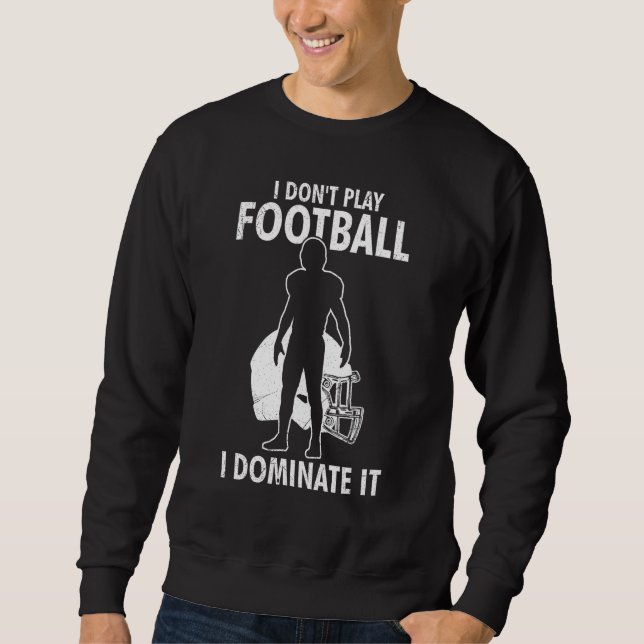 I Don t Play Football I Dominate It Match For Men  Sweatshirt (Vorderseite)