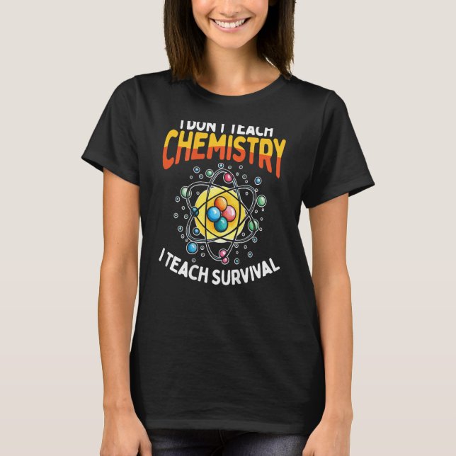 I Don t Teach Chemistry I Teach Survival Backprint T-Shirt (Vorderseite)