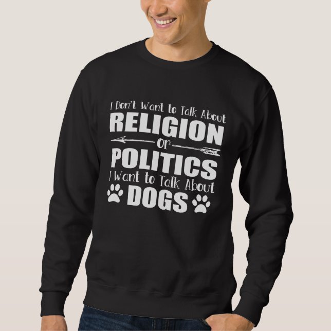 I Don t Want To Talk Religion or Politics Just Abo Sweatshirt (Vorderseite)
