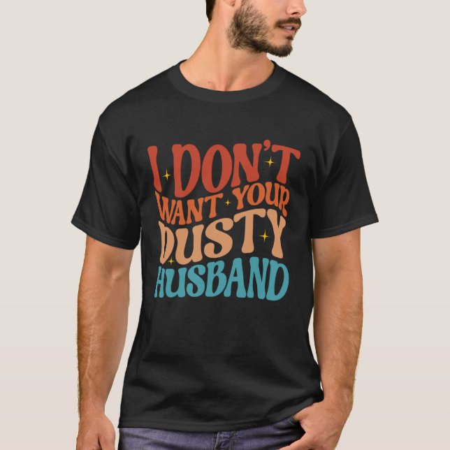 I Don t Want Your Dusty Husband Single AF  Sarcast T-Shirt (Vorderseite)