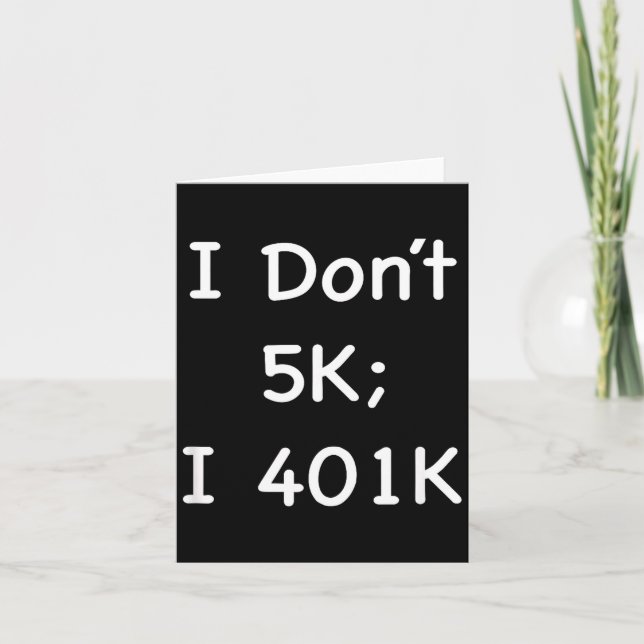 I Don't 5k; I 401k Funny Retiree  Karte (Vorderseite)