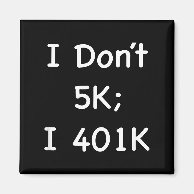 I Don't 5k; I 401k Funny Retiree  Magnet (Vorne)