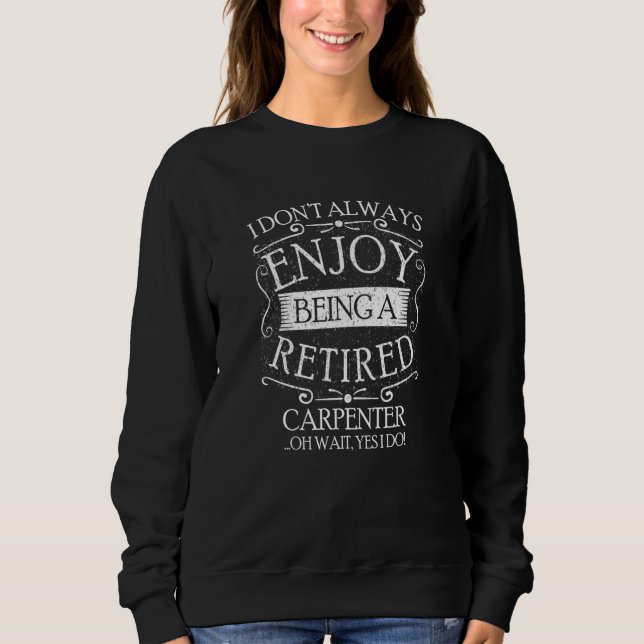 I Dont Always Being a Retired Carpenter Carpentry Sweatshirt (Vorderseite)