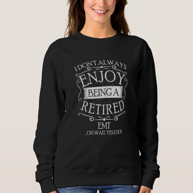I Dont Always Being a Retired EMT Paramedic Sweatshirt (Vorderseite)
