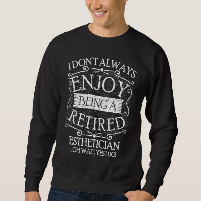 I Dont Always Being a Retired Esthetician Skin The Sweatshirt (Vorderseite)